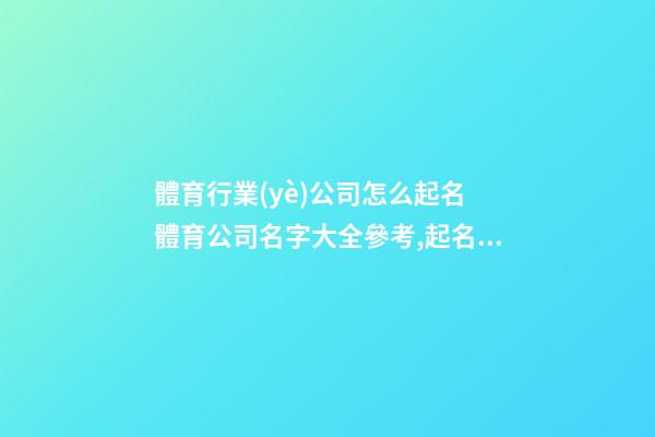 體育行業(yè)公司怎么起名 體育公司名字大全參考,起名之家-第1張-公司起名-玄機(jī)派